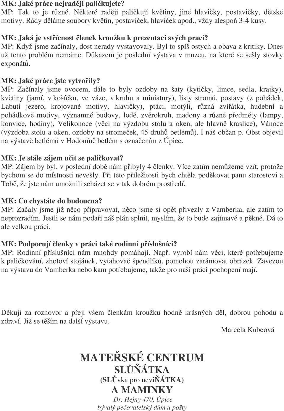 Dkazem je poslední výstava v muzeu, na které se sešly stovky exponát. MK: Jaké práce jste vytvoily?