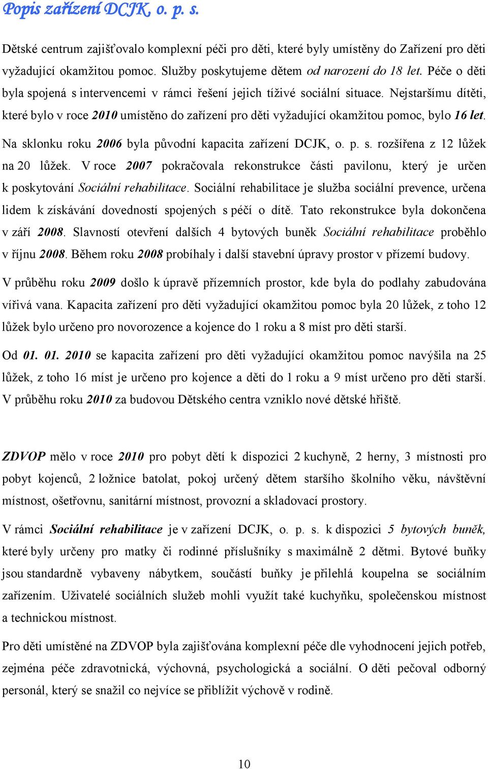 Na sklonku roku 2006 byla původní kapacita zařízení DCJK, o. p. s. rozšířena z 12 lůţek na 20 lůţek.