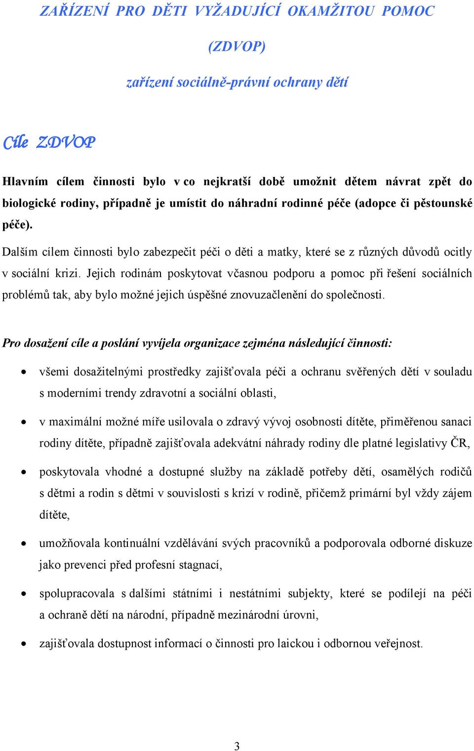 Jejich rodinám poskytovat včasnou podporu a pomoc při řešení sociálních problémů tak, aby bylo moţné jejich úspěšné znovuzačlenění do společnosti.