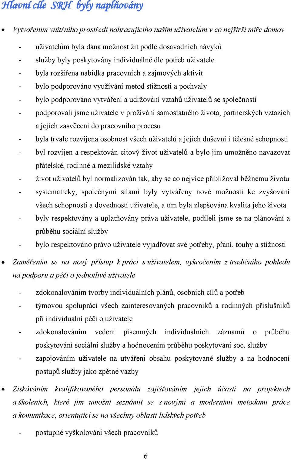 vztahů uţivatelů se společností - podporovali jsme uţivatele v proţívání samostatného ţivota, partnerských vztazích a jejich zasvěcení do pracovního procesu - byla trvale rozvíjena osobnost všech