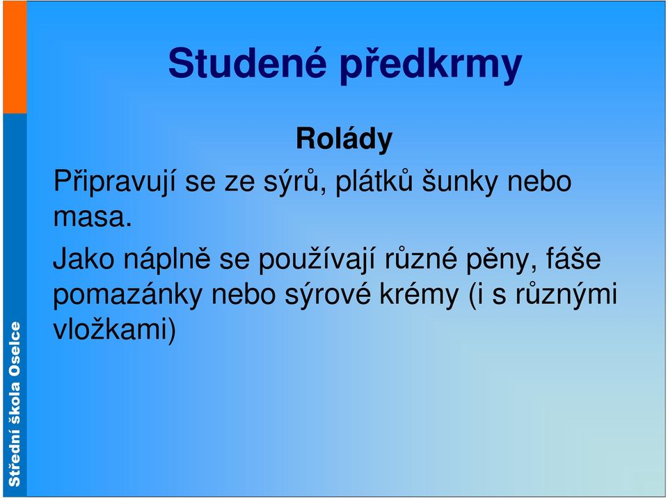 Jako náplně se používají různé pěny,