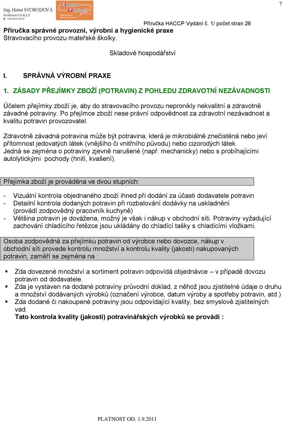 Po přejímce zboţí nese právní odpovědnost za zdravotní nezávadnost a kvalitu potravin provozovatel.