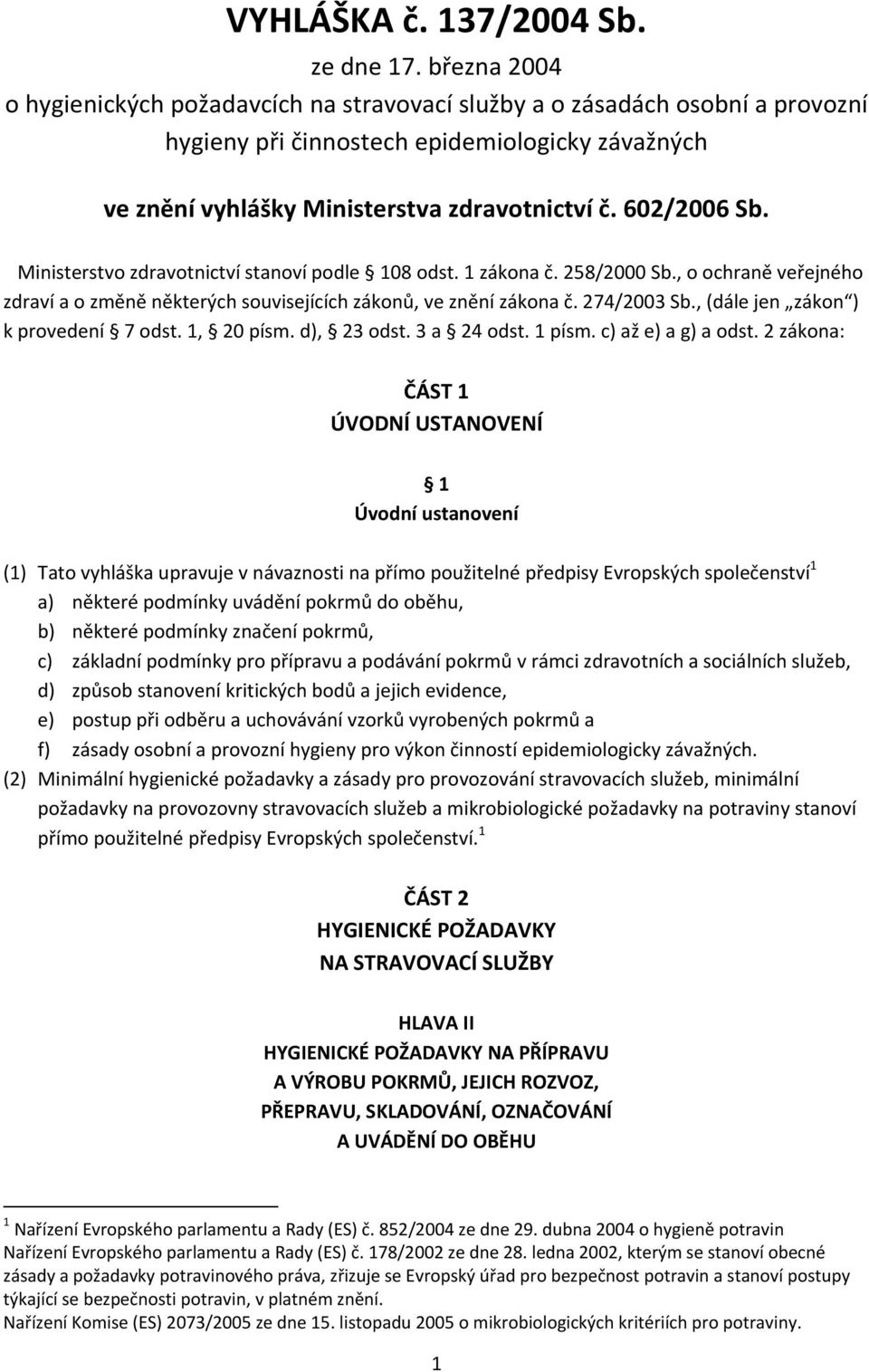 Ministerstvo zdravotnictví stanoví podle 108 odst. 1 zákona č. 258/2000 Sb., o ochraně veřejného zdraví a o změně některých souvisejících zákonů, ve znění zákona č. 274/2003 Sb.