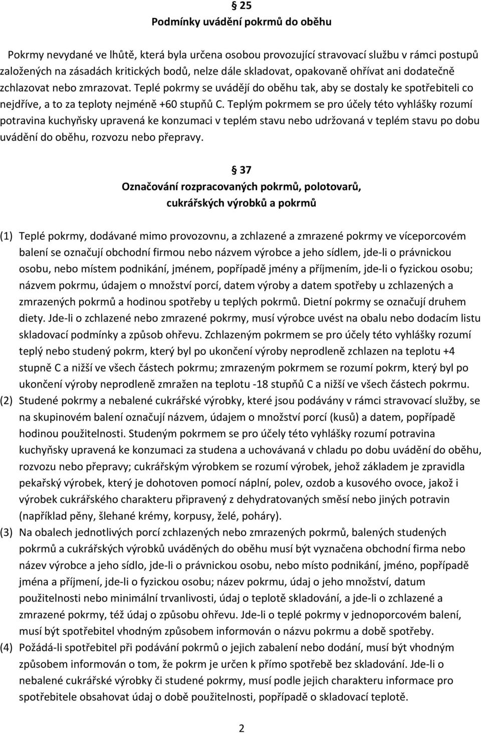 Teplým pokrmem se pro účely této vyhlášky rozumí potravina kuchyňsky upravená ke konzumaci v teplém stavu nebo udržovaná v teplém stavu po dobu uvádění do oběhu, rozvozu nebo přepravy.