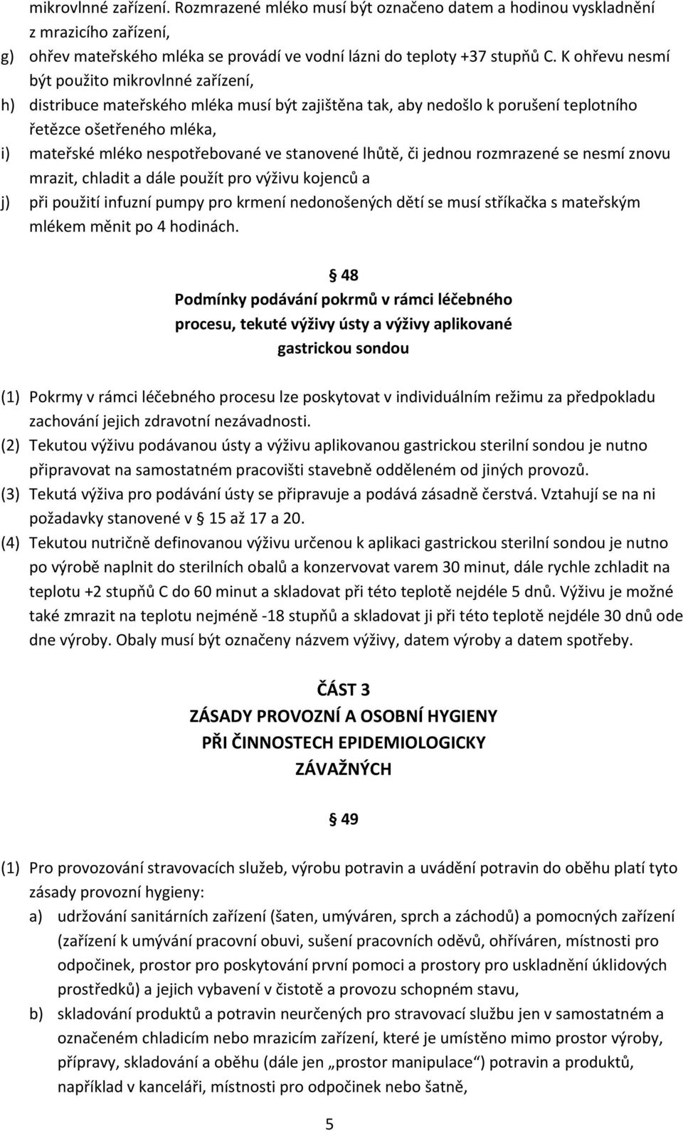 stanovené lhůtě, či jednou rozmrazené se nesmí znovu mrazit, chladit a dále použít pro výživu kojenců a j) při použití infuzní pumpy pro krmení nedonošených dětí se musí stříkačka s mateřským mlékem