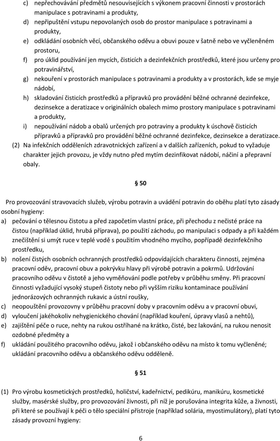 pro potravinářství, g) nekouření v prostorách manipulace s potravinami a produkty a v prostorách, kde se myje nádobí, h) skladování čisticích prostředků a přípravků pro provádění běžné ochranné