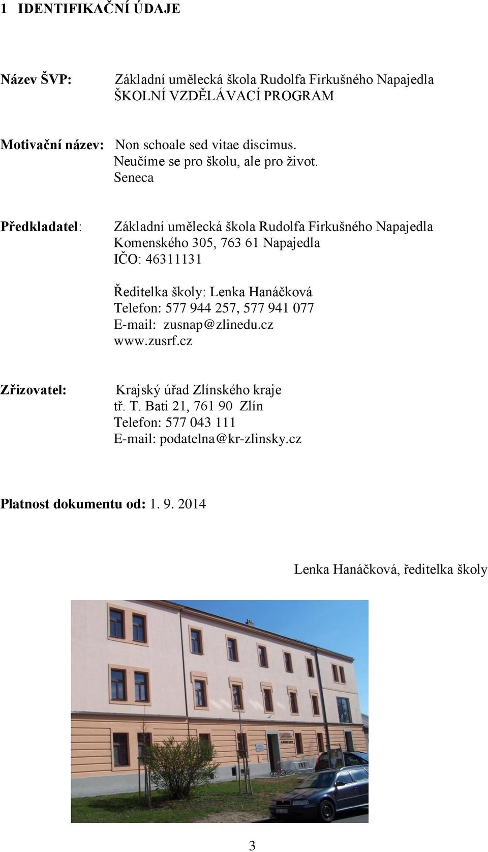 Seneca Předkladatel: Základní umělecká škola Rudolfa Firkušného Napajedla Komenského 305, 763 6 Napajedla IČO: 4633 Ředitelka školy: Lenka Hanáčková