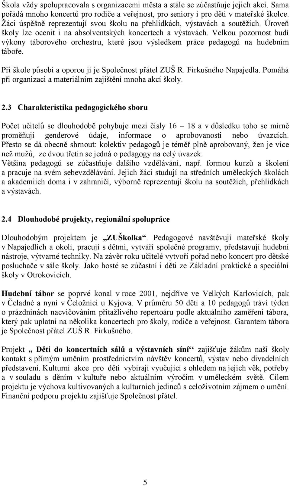 Velkou pozornost budí výkony táborového orchestru, které jsou výsledkem práce pedagogů na hudebním táboře. Při škole působí a oporou jí je Společnost přátel ZUŠ R. Firkušného Napajedla.