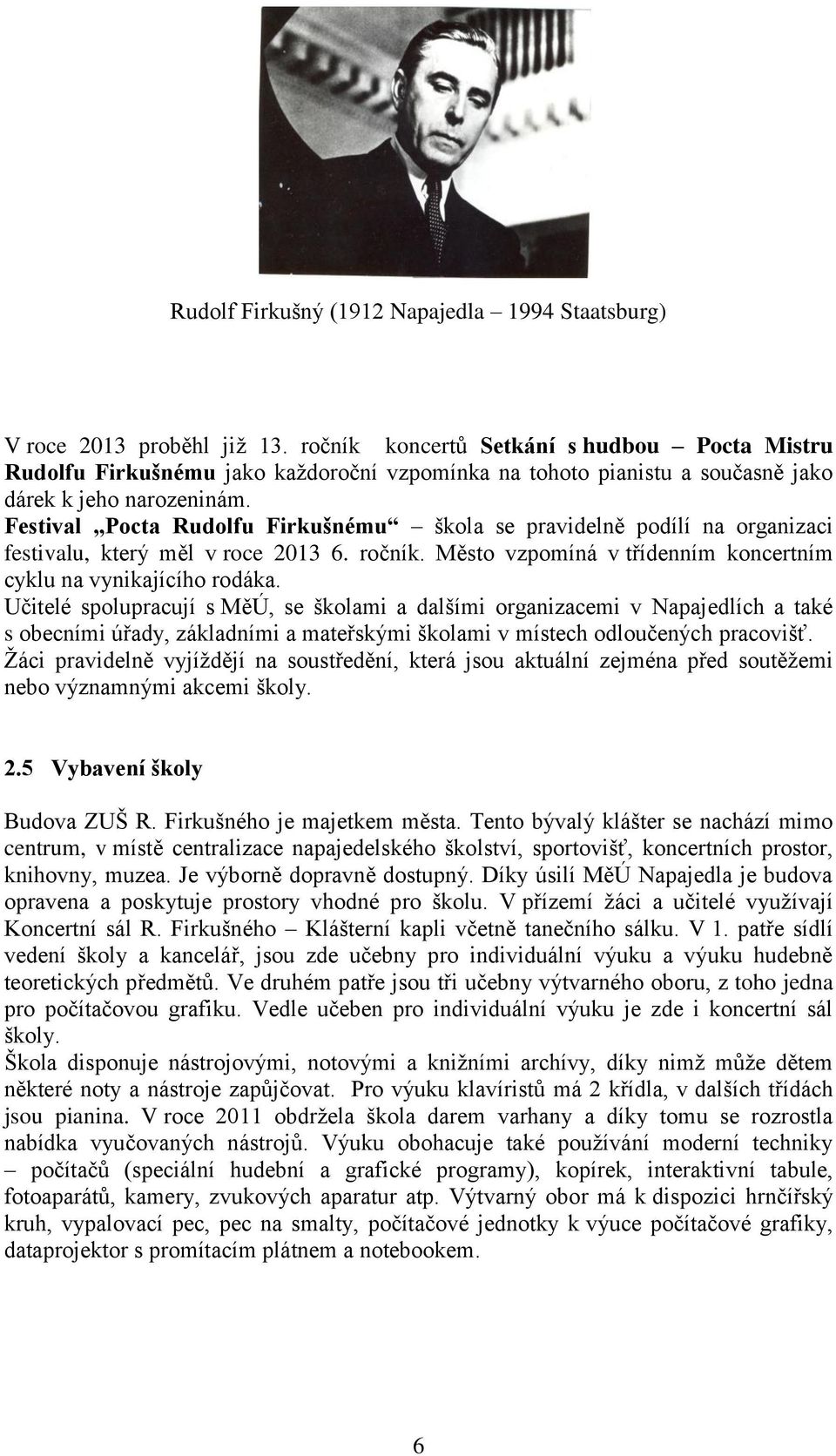 Festival Pocta Rudolfu Firkušnému škola se pravidelně podílí na organizaci festivalu, který měl v roce 203 6. ročník. Město vzpomíná v třídenním koncertním cyklu na vynikajícího rodáka.