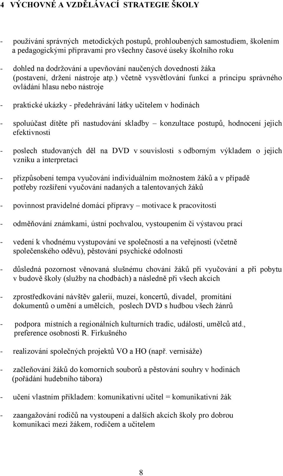 ) včetně vysvětlování funkcí a principu správného ovládání hlasu nebo nástroje - praktické ukázky - předehrávání látky učitelem v hodinách - spoluúčast dítěte při nastudování skladby konzultace