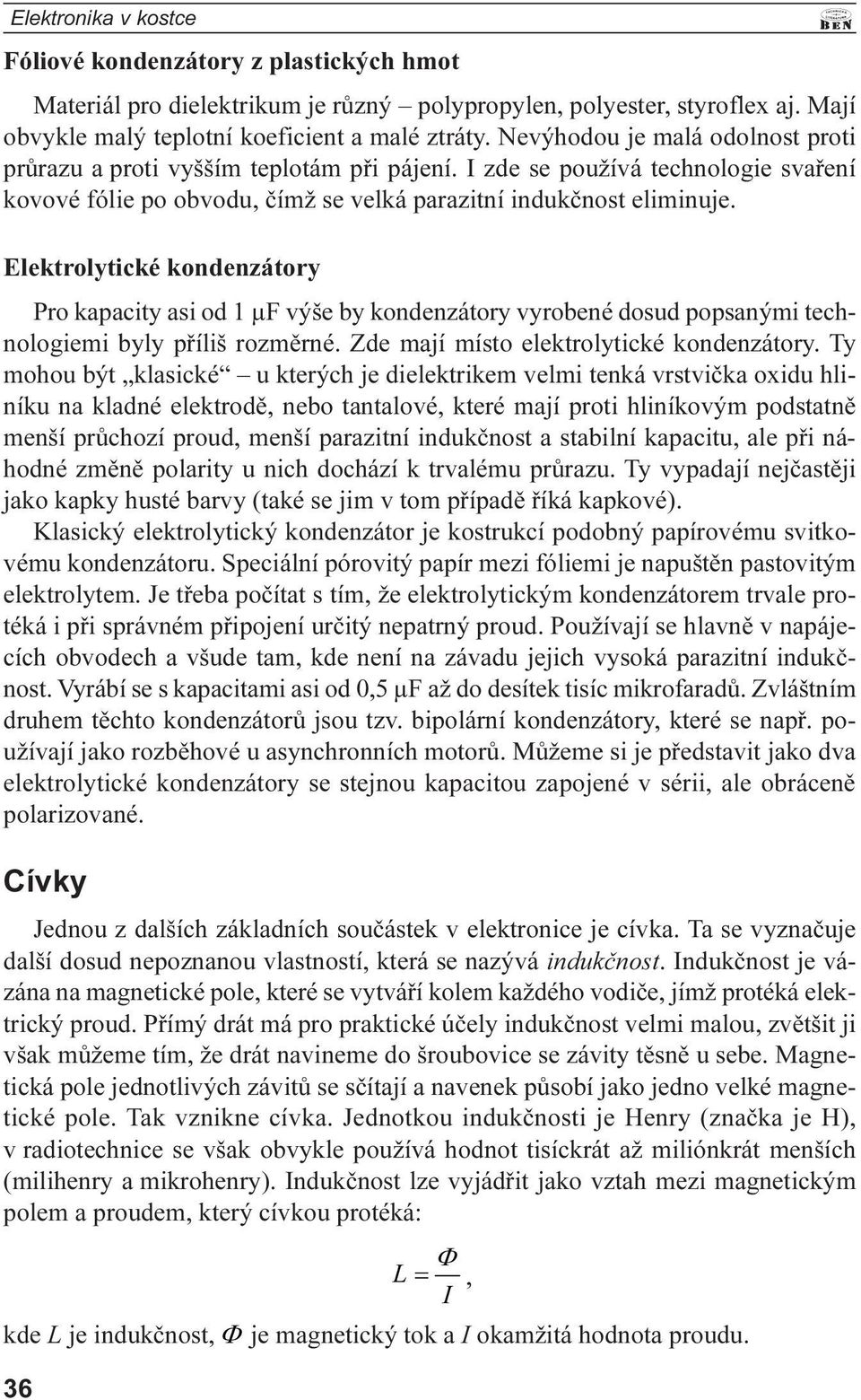 Pro kapacity asi od 1 µf výše by kondenzátory vyrobené dosud popsanými technologiemi byly pøíliš rozmìrné Zde mají místo elektrolytické kondenzátory Ty mohou být klasické u kterých je dielektrikem