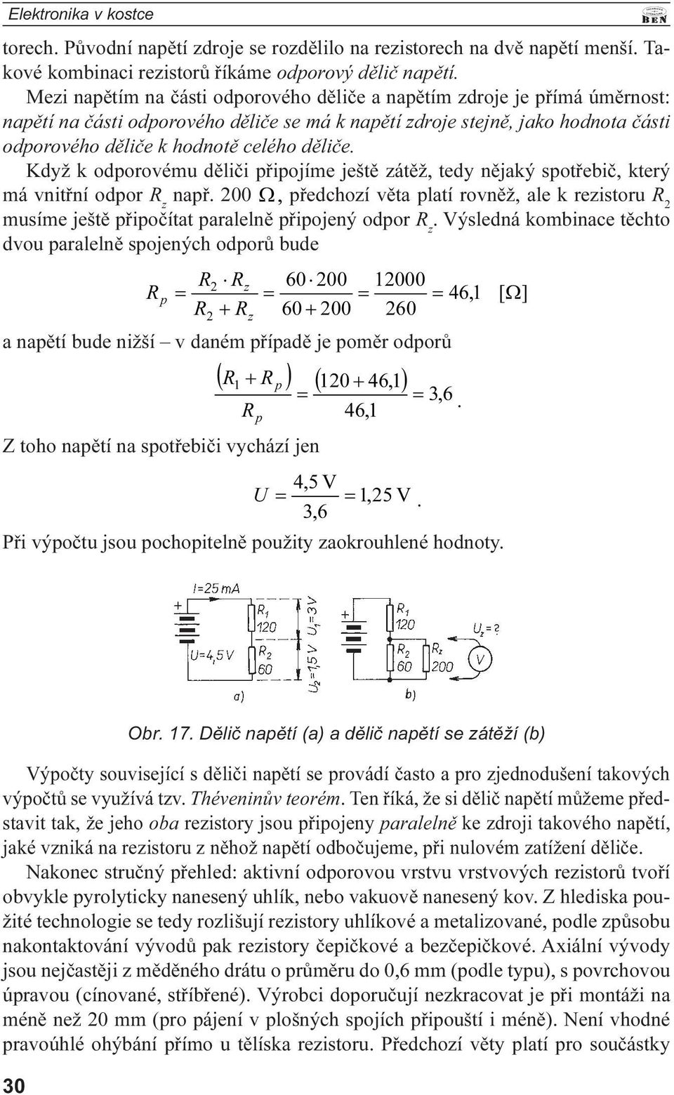 zátìž, tedy nìjaký spotøebiè, který má vnitøní odpor R z napø 200 W pøedchozí vìta platí rovnìž, ale k rezistoru R 2 musíme ještì pøipoèítat paralelnì pøipojený odpor R z Výsledná kombinace tìchto