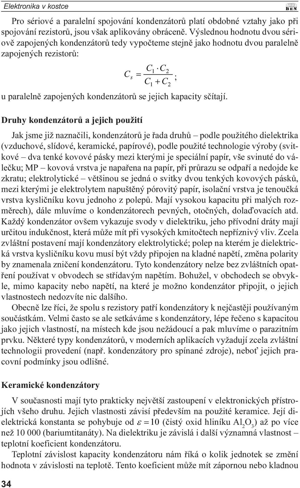 použití Jak jsme již naznaèili, kondenzátorù je øada druhù podle použitého dielektrika (vzduchové, slídové, keramické, papírové), podle použité technologie výroby (svitkové dva tenké kovové pásky