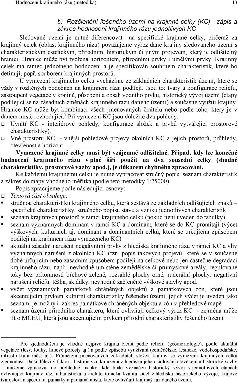 který je odlišitelný hranicí. Hranice může být tvořena horizontem, přírodními prvky i umělými prvky.