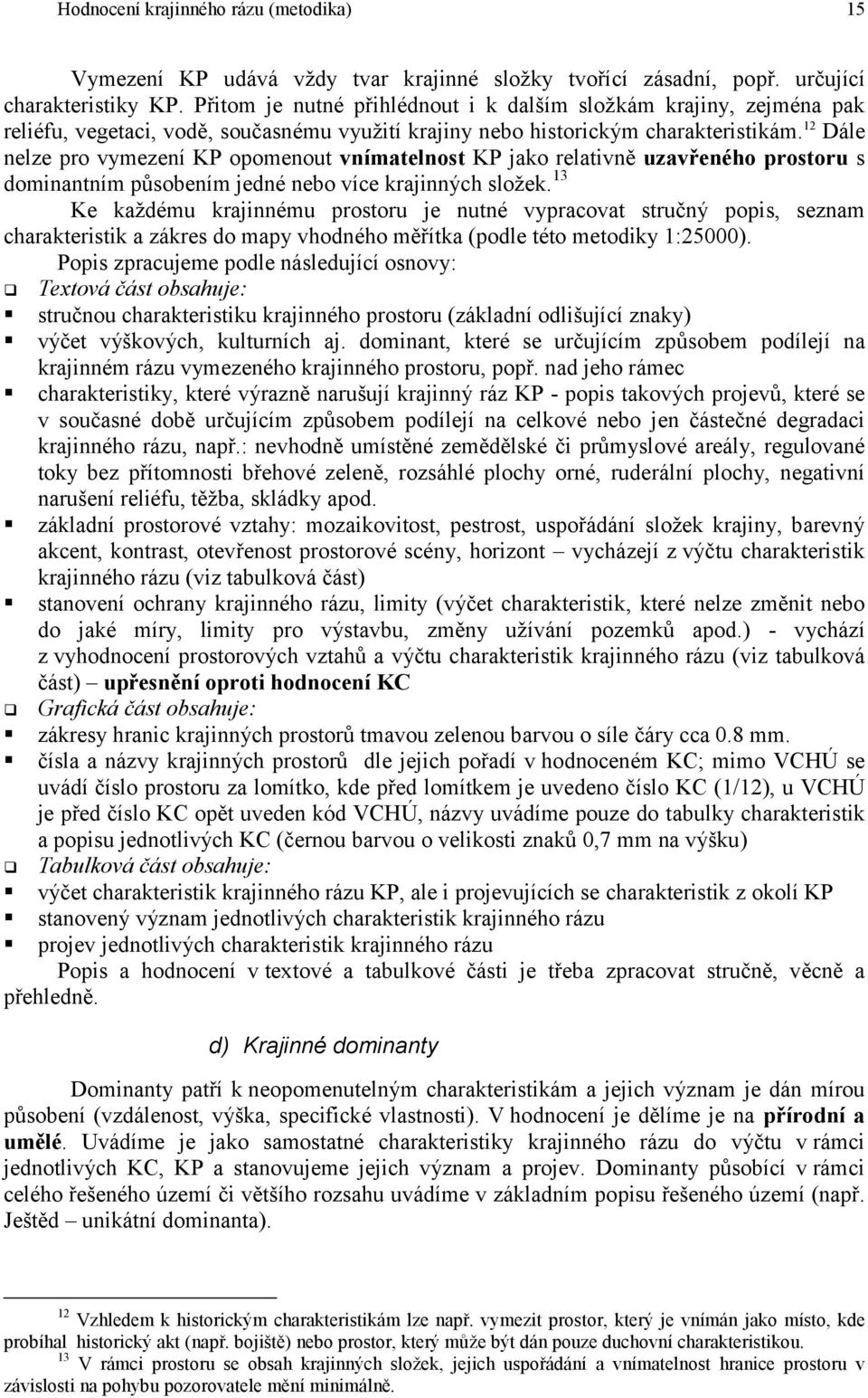 12 Dále nelze pro vymezení KP opomenout vnímatelnost KP jako relativně uzavřeného prostoru s dominantním působením jedné nebo více krajinných složek.