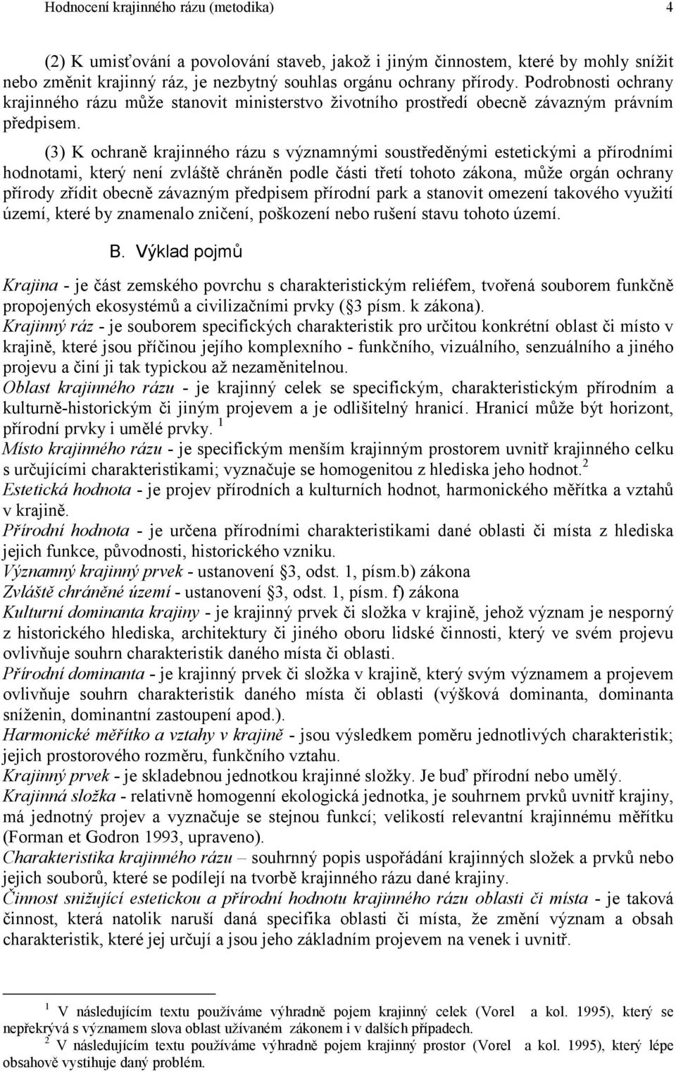 (3) K ochraně krajinného rázu s významnými soustředěnými estetickými a přírodními hodnotami, který není zvláště chráněn podle části třetí tohoto zákona, může orgán ochrany přírody zřídit obecně