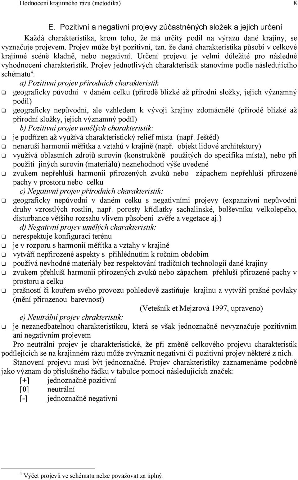 že daná charakteristika působí v celkové krajinné scéně kladně, nebo negativní. Určení projevu je velmi důležité pro následné vyhodnocení charakteristik.