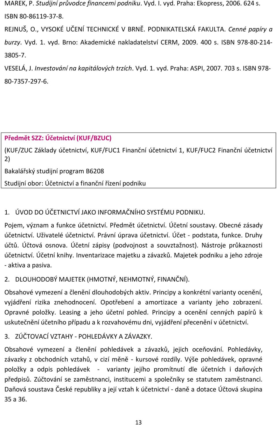 Předmět SZZ: Účetnictví (KUF/BZUC) (KUF/ZUC Základy účetnictví, KUF/FUC1 Finanční účetnictví 1, KUF/FUC2 Finanční účetnictví 2) Bakalářský studijní program B6208 Studijní obor: Účetnictví a finanční