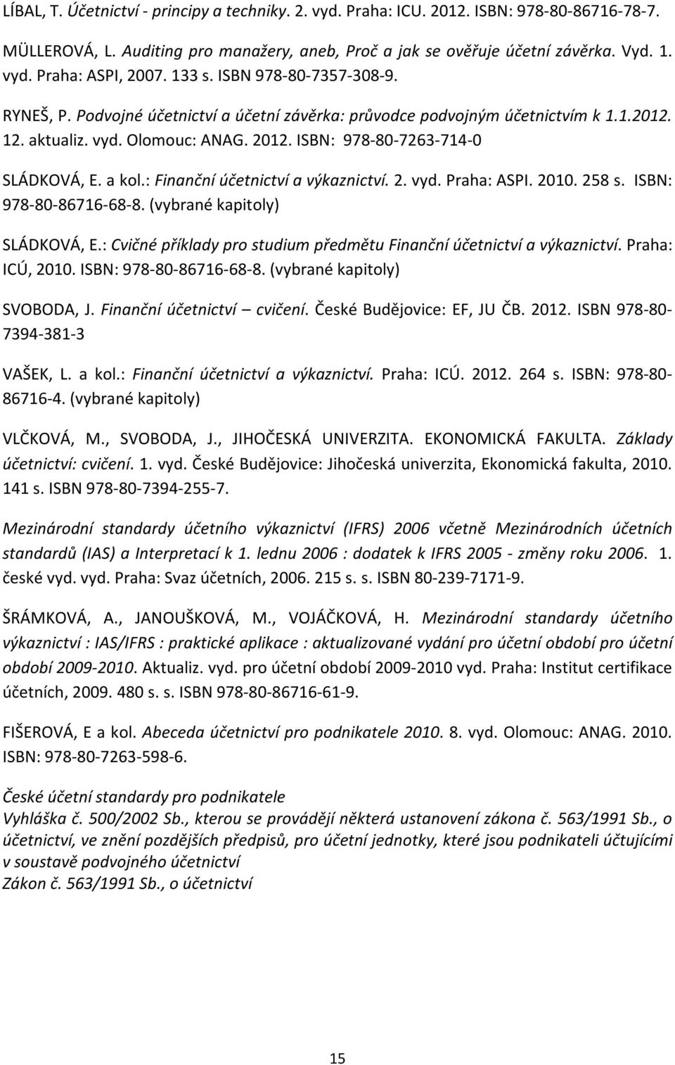 a kol.: Finanční účetnictví a výkaznictví. 2. vyd. Praha: ASPI. 2010. 258 s. ISBN: 978-80-86716-68-8. (vybrané kapitoly) SLÁDKOVÁ, E.