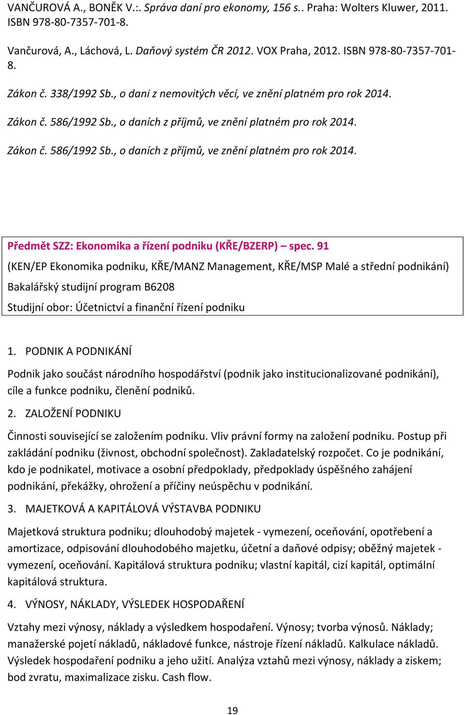 Zákon č. 586/1992 Sb., o daních z příjmů, ve znění platném pro rok 2014. Předmět SZZ: Ekonomika a řízení podniku (KŘE/BZERP) spec.