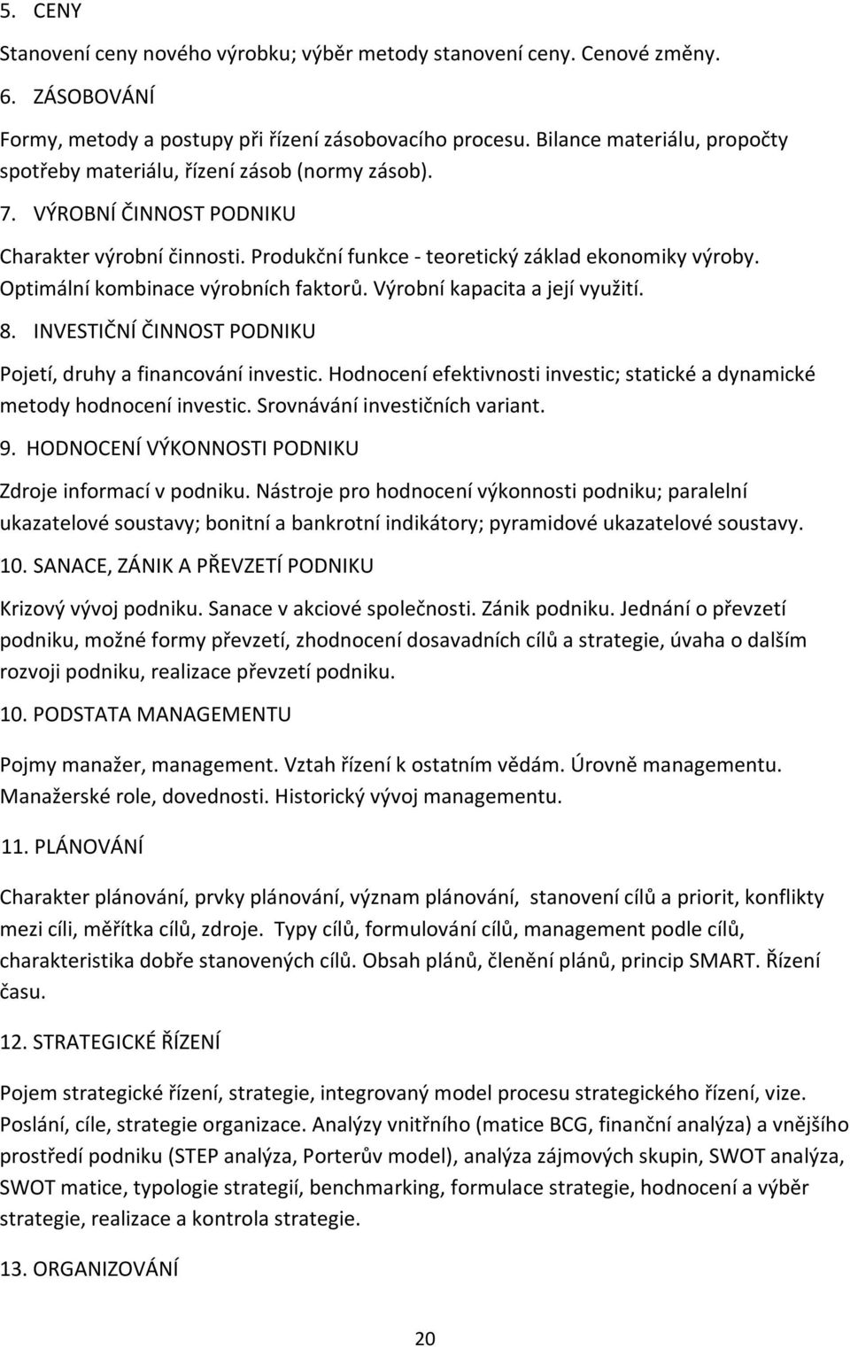 Optimální kombinace výrobních faktorů. Výrobní kapacita a její využití. 8. INVESTIČNÍ ČINNOST PODNIKU Pojetí, druhy a financování investic.