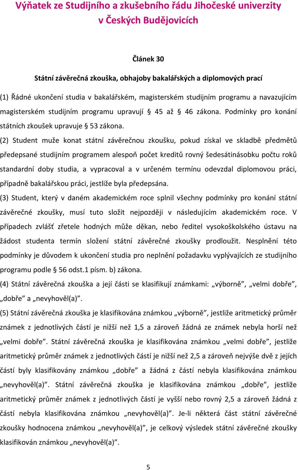 (2) Student muže konat státní závěrečnou zkoušku, pokud získal ve skladbě předmětů předepsané studijním programem alespoň počet kreditů rovný šedesátinásobku počtu roků standardní doby studia, a