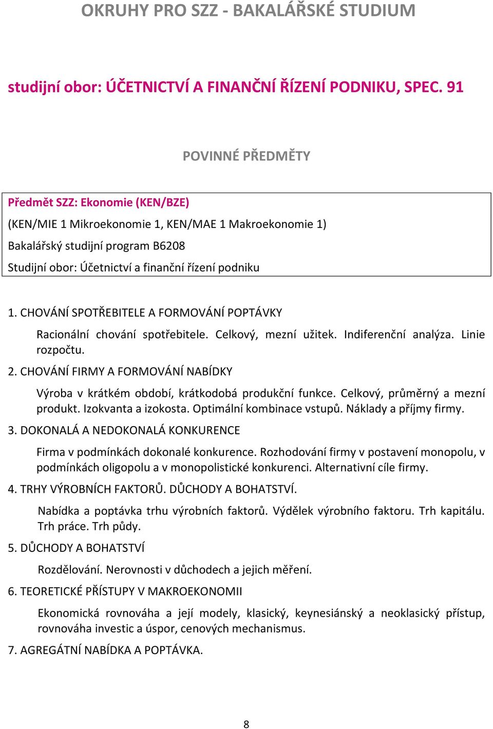 CHOVÁNÍ SPOTŘEBITELE A FORMOVÁNÍ POPTÁVKY Racionální chování spotřebitele. Celkový, mezní užitek. Indiferenční analýza. Linie rozpočtu. 2.