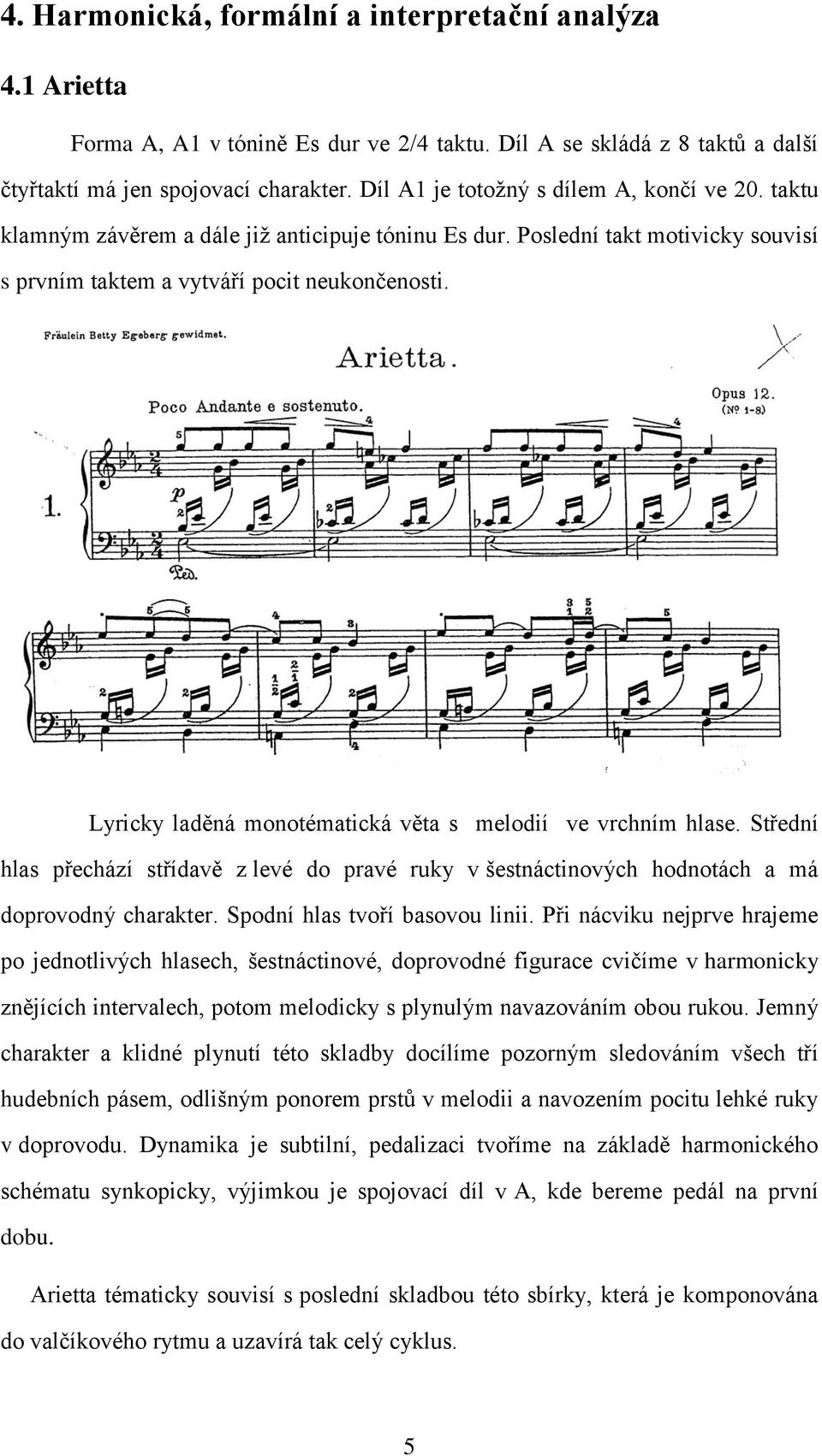 Lyricky laděná monotématická věta s melodií ve vrchním hlase. Střední hlas přechází střídavě z levé do pravé ruky v šestnáctinových hodnotách a má doprovodný charakter.