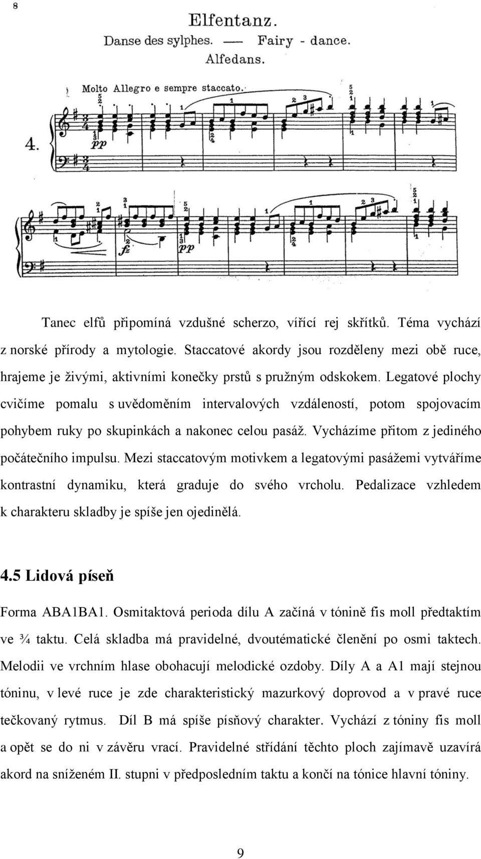 Legatové plochy cvičíme pomalu s uvědoměním intervalových vzdáleností, potom spojovacím pohybem ruky po skupinkách a nakonec celou pasáž. Vycházíme přitom z jediného počátečního impulsu.