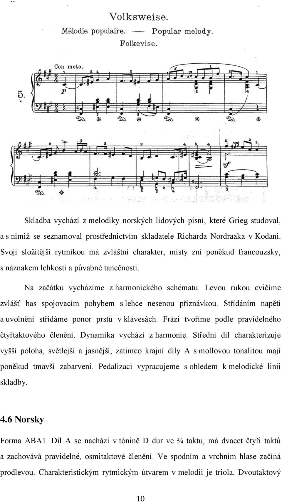 Levou rukou cvičíme zvlášť bas spojovacím pohybem s lehce nesenou přiznávkou. Střídáním napětí a uvolnění střídáme ponor prstů v klávesách. Frázi tvoříme podle pravidelného čtyřtaktového členění.