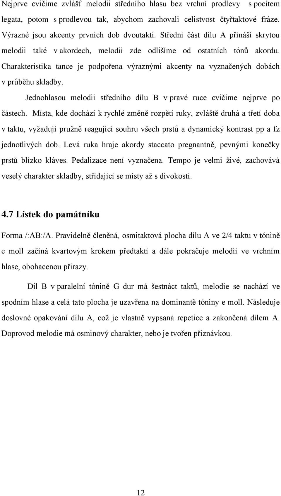 Charakteristika tance je podpořena výraznými akcenty na vyznačených dobách v průběhu skladby. Jednohlasou melodii středního dílu B v pravé ruce cvičíme nejprve po částech.