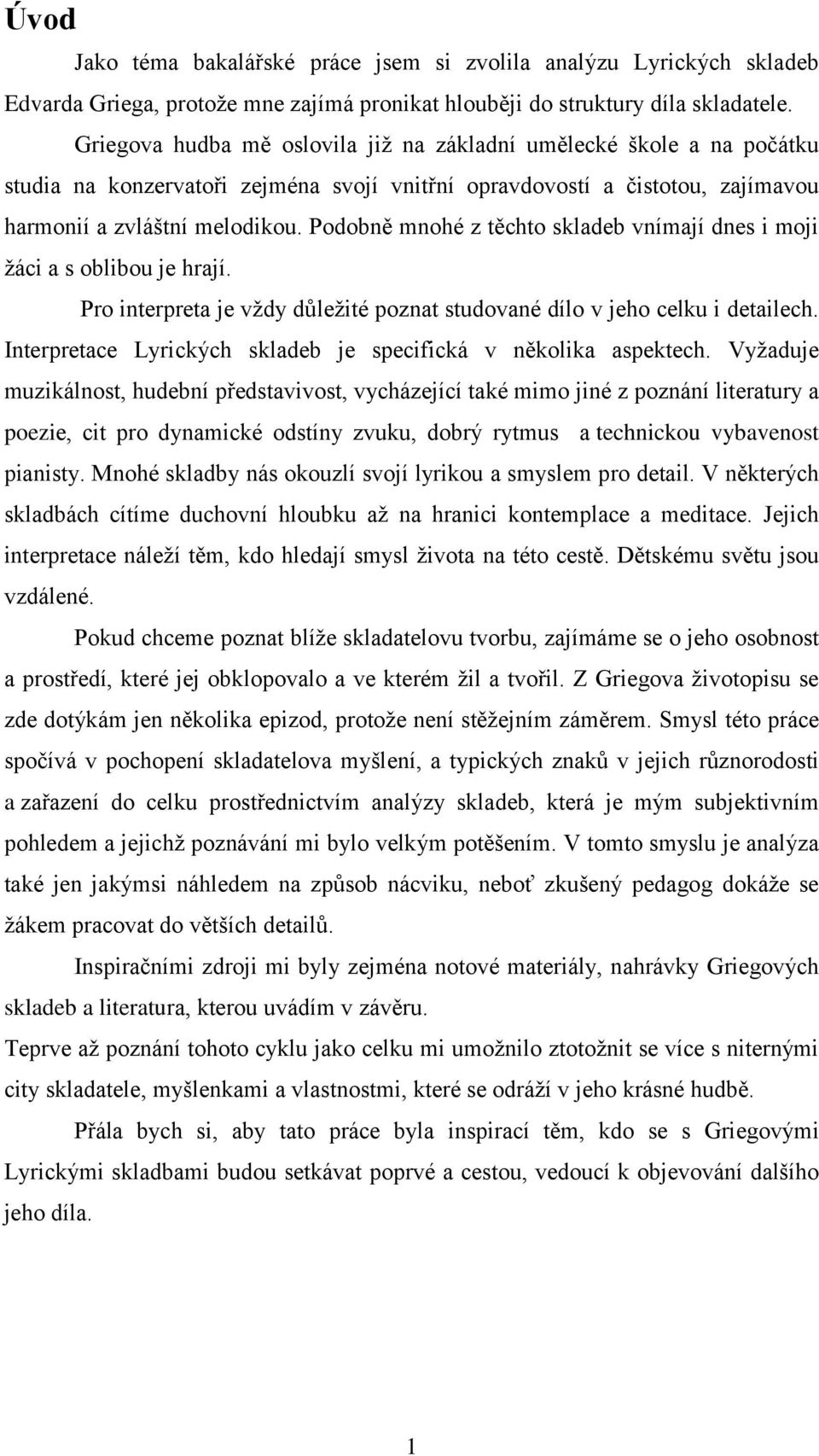 Podobně mnohé z těchto skladeb vnímají dnes i moji žáci a s oblibou je hrají. Pro interpreta je vždy důležité poznat studované dílo v jeho celku i detailech.