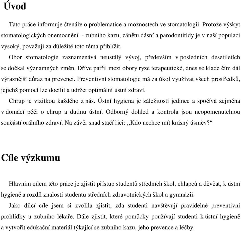 Obor stomatologie zaznamenává neustálý vývoj, především v posledních desetiletích se dočkal významných změn.