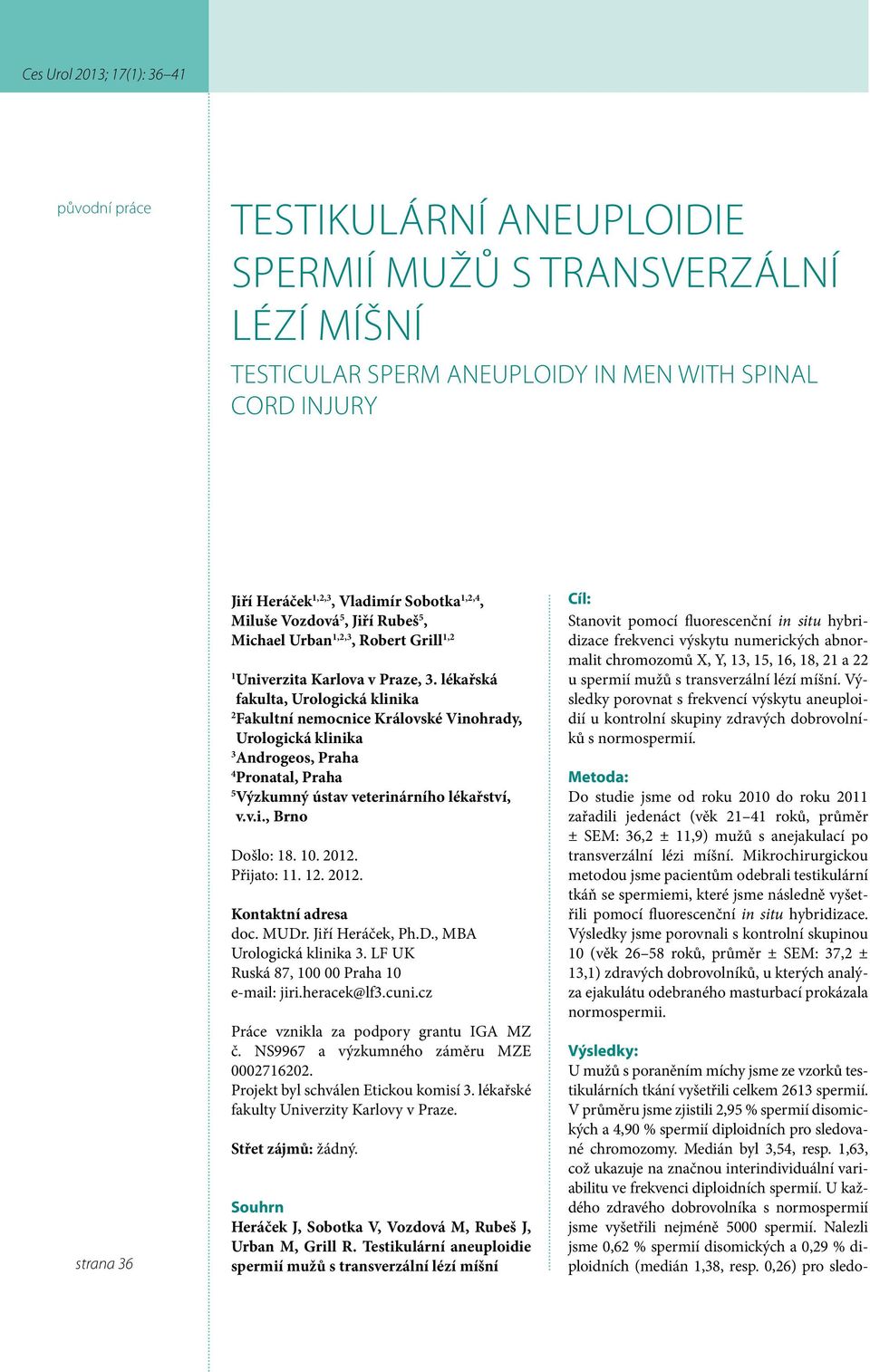 lékařská fakulta, Urologická klinika 2 Fakultní nemocnice Královské Vinohrady, Urologická klinika 3 Androgeos, Praha 4 Pronatal, Praha 5 Výzkumný ústav veterinárního lékařství, v.v.i., Brno Došlo: 18.