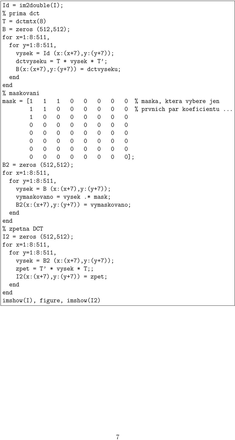 .. 1 0 0 0 0 0 0 0 ]; B2 = zeros (512,512); for x=1:8:511, for y=1:8:511, vysek = B (x:(x+7),y:(y+7)); vymaskovano = vysek.