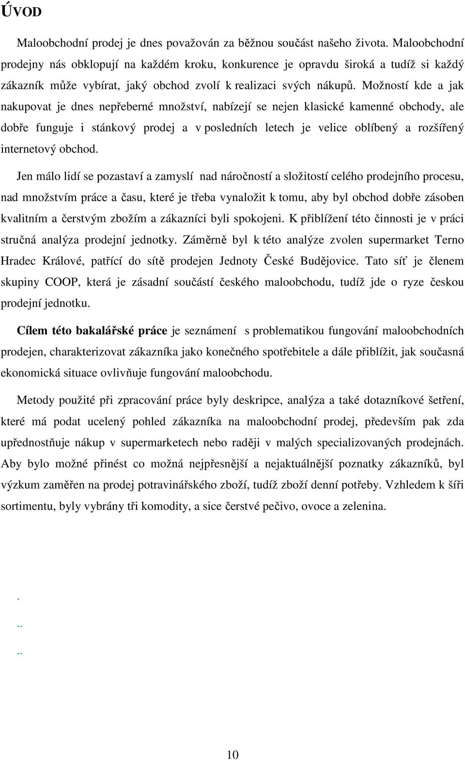 Možností kde a jak nakupovat je dnes nepřeberné množství, nabízejí se nejen klasické kamenné obchody, ale dobře funguje i stánkový prodej a v posledních letech je velice oblíbený a rozšířený