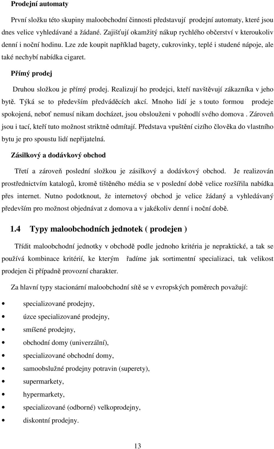 Přímý prodej Druhou složkou je přímý prodej. Realizují ho prodejci, kteří navštěvují zákazníka v jeho bytě. Týká se to především předváděcích akcí.