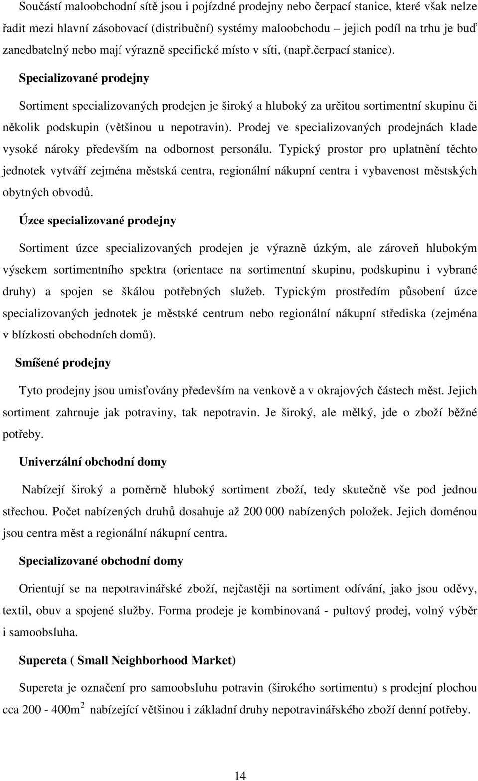 Specializované prodejny Sortiment specializovaných prodejen je široký a hluboký za určitou sortimentní skupinu či několik podskupin (většinou u nepotravin).