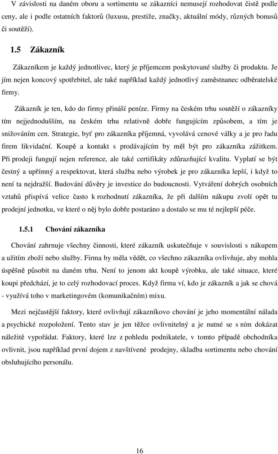 Zákazník je ten, kdo do firmy přináší peníze. Firmy na českém trhu soutěží o zákazníky tím nejjednodušším, na českém trhu relativně dobře fungujícím způsobem, a tím je snižováním cen.