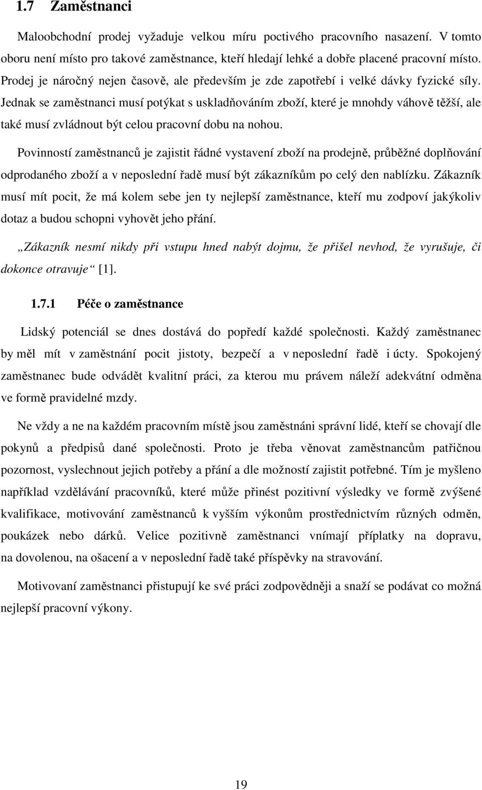 Jednak se zaměstnanci musí potýkat s uskladňováním zboží, které je mnohdy váhově těžší, ale také musí zvládnout být celou pracovní dobu na nohou.