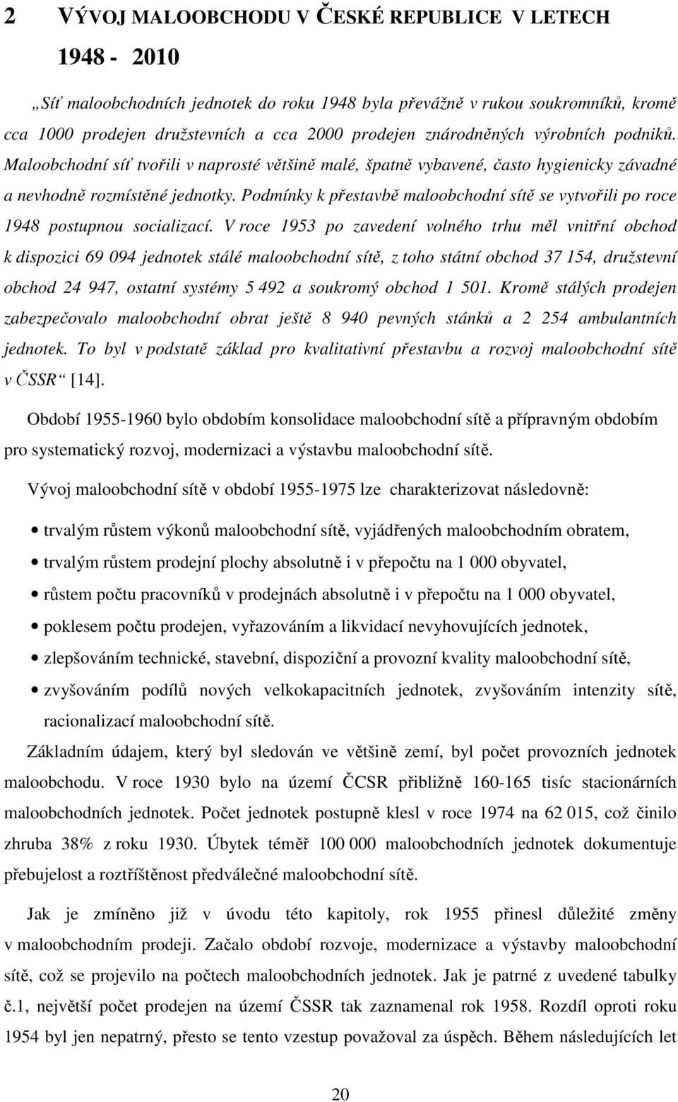 Podmínky k přestavbě maloobchodní sítě se vytvořili po roce 1948 postupnou socializací.