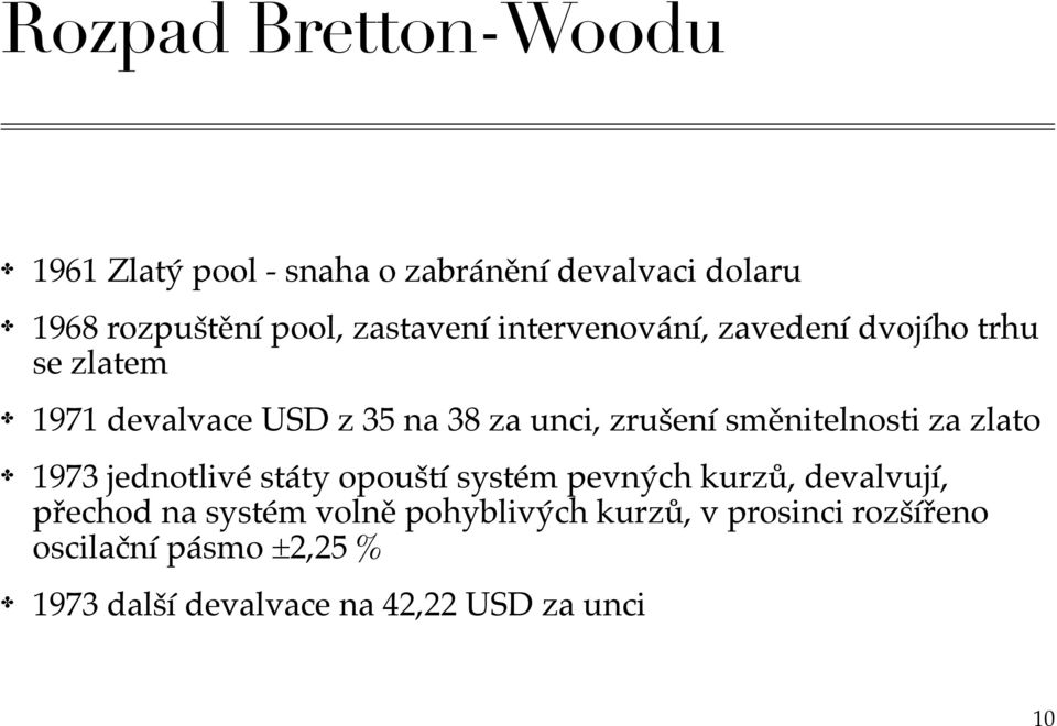 směnitelnosti za zlato 1973 jednotlivé státy opouští systém pevných kurzů, devalvují, přechod na systém