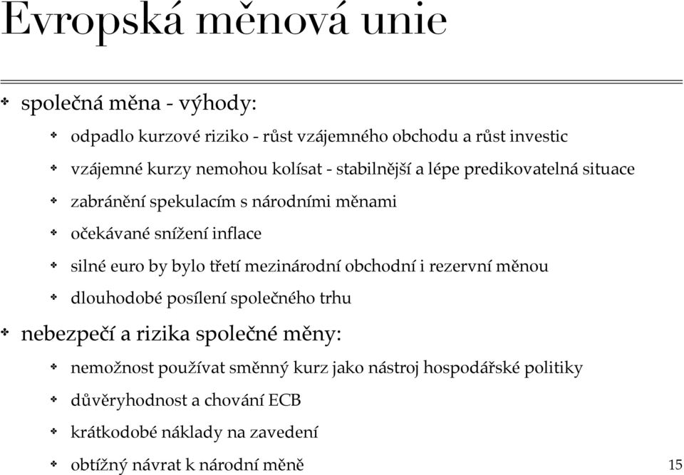 bylo třetí mezinárodní obchodní i rezervní měnou dlouhodobé posílení společného trhu nebezpečí a rizika společné měny: nemožnost