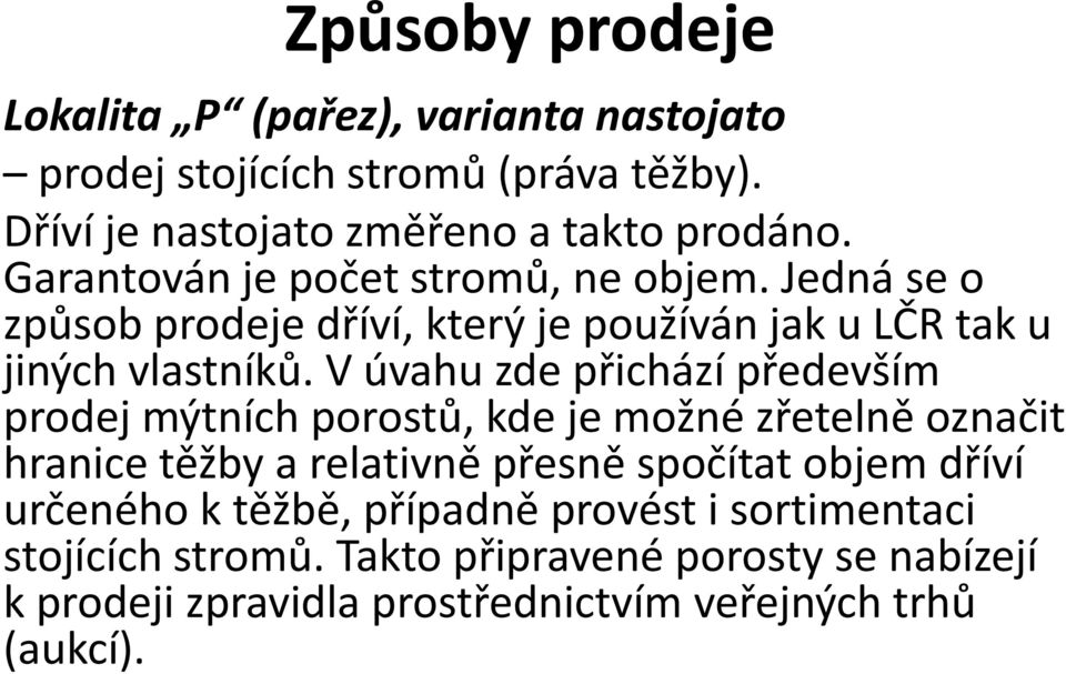 V úvahu zde přichází především prodej mýtních porostů, kde je možné zřetelně označit hranice těžby a relativně přesně spočítat objem dříví