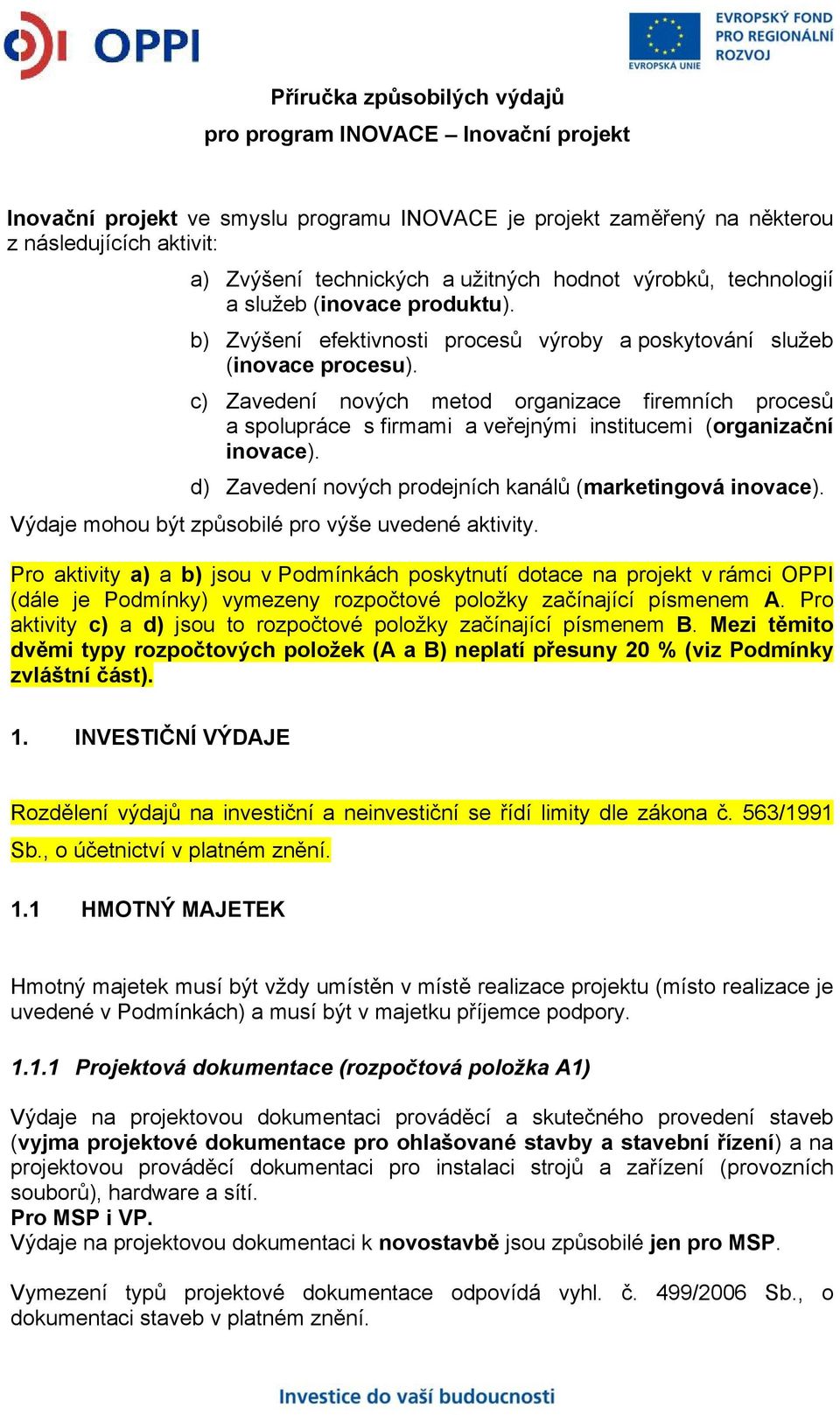 c) Zavedení nových metod organizace firemních procesů a spolupráce s firmami a veřejnými institucemi (organizační inovace). d) Zavedení nových prodejních kanálů (marketingová inovace).