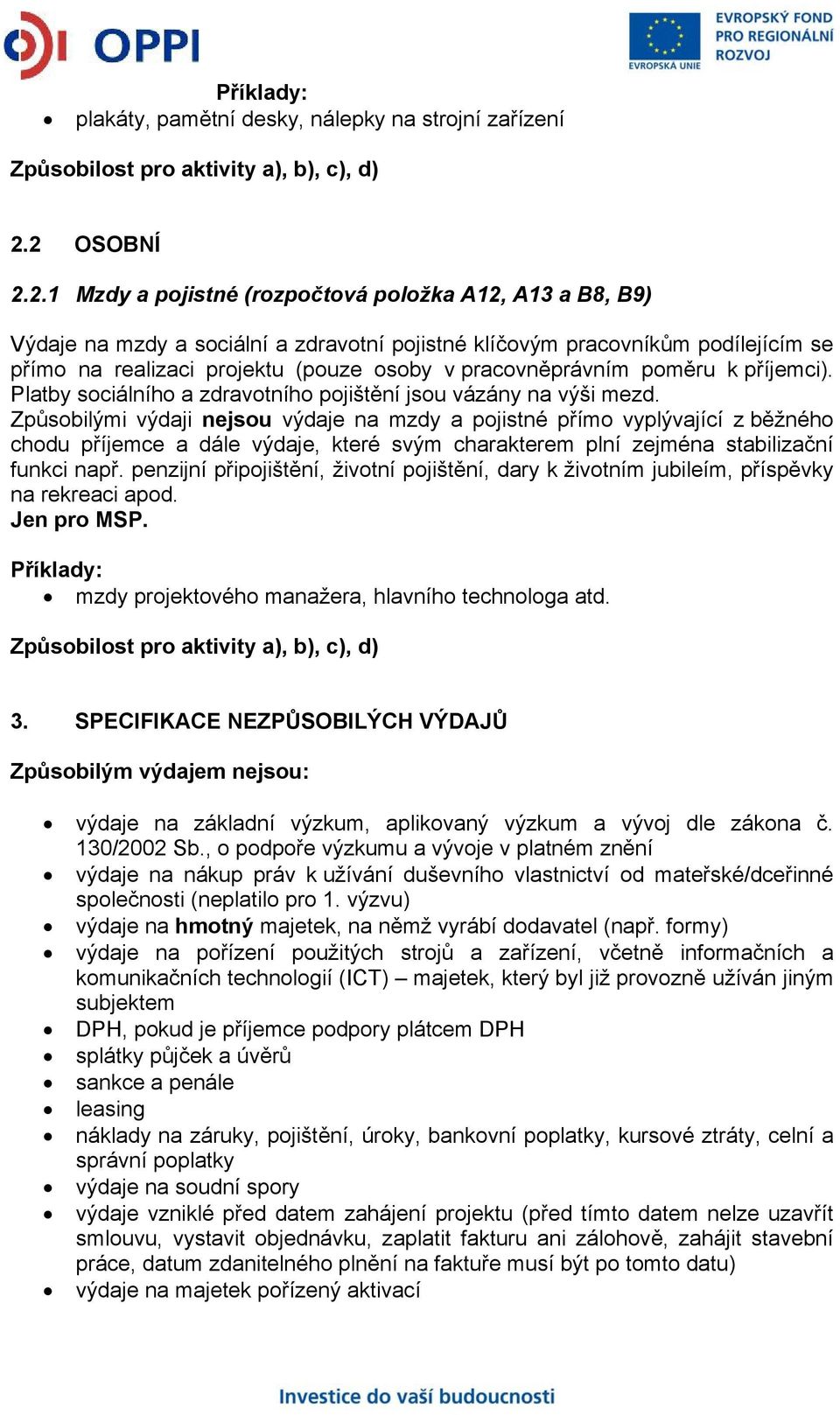 pracovněprávním poměru k příjemci). Platby sociálního a zdravotního pojištění jsou vázány na výši mezd.