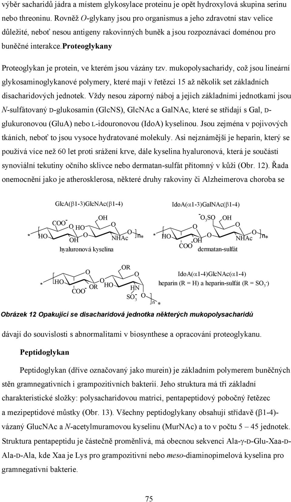 proteoglykany Proteoglykan je protein, ve kterém jsou vázány tzv.