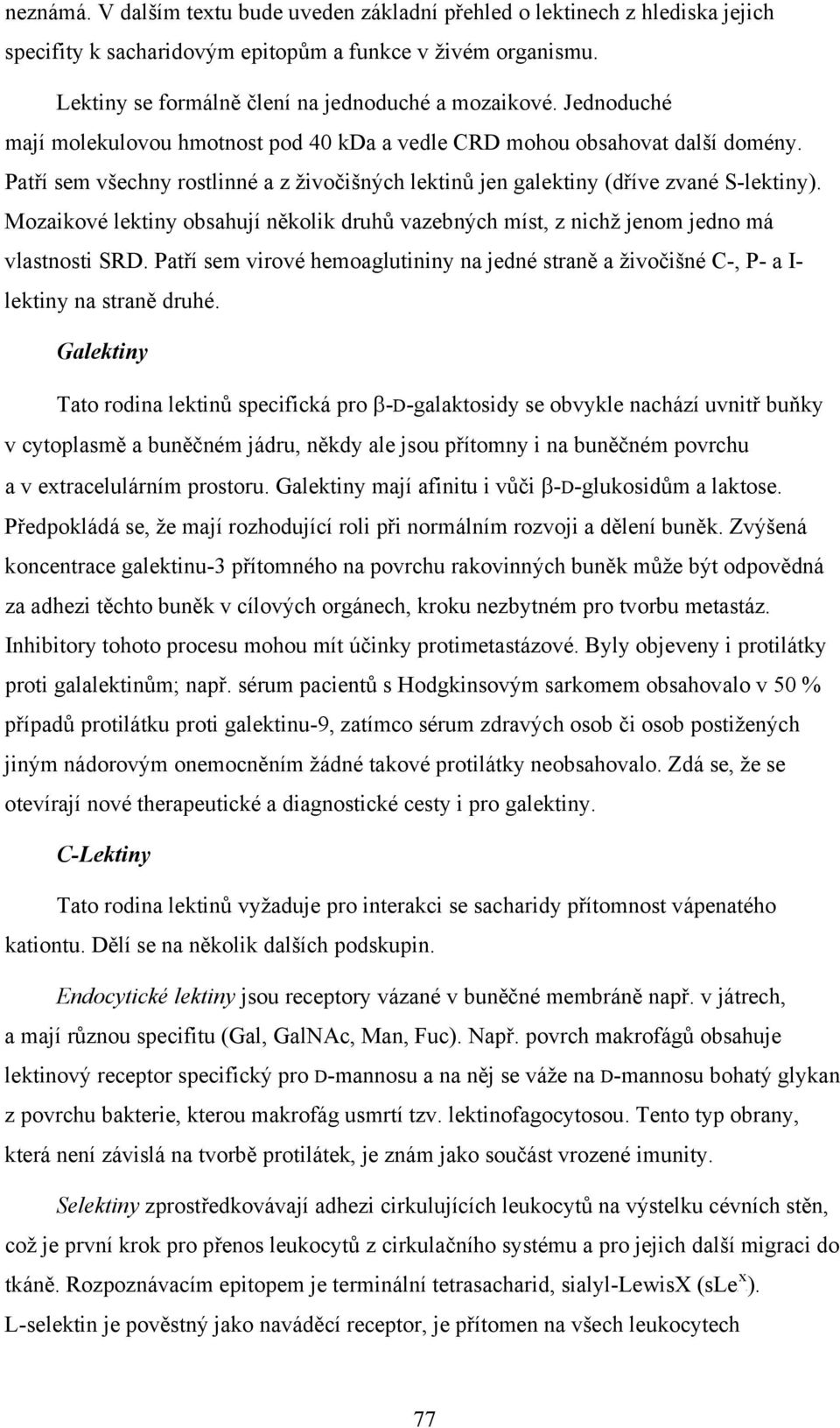 Mozaikové lektiny obsahují několik druhů vazebných míst, z nichž jenom jedno má vlastnosti SRD. Patří sem virové hemoaglutininy na jedné straně a živočišné C, P a I lektiny na straně druhé.