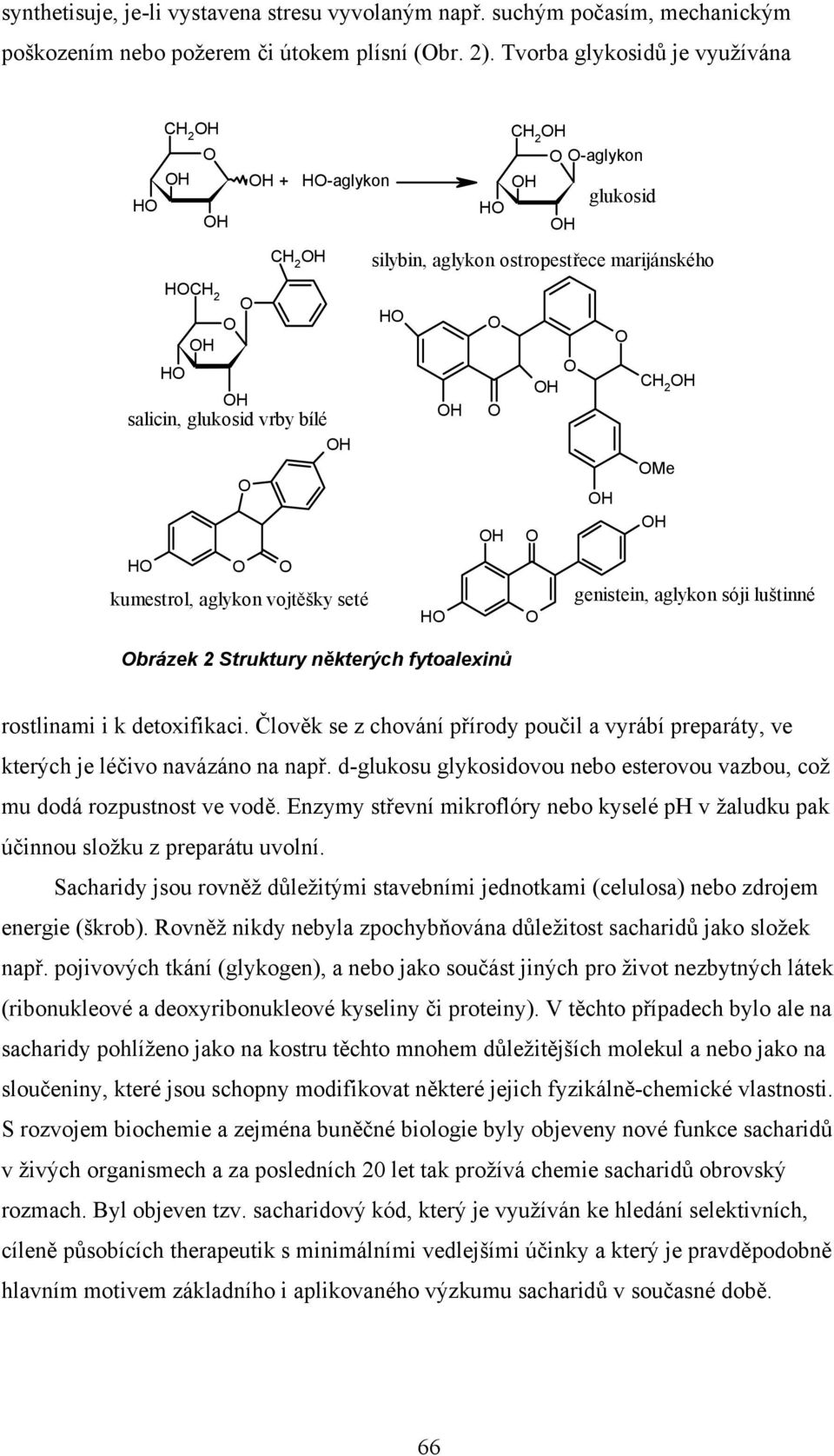 H H kumestrol, aglykon vojtěšky seté H genistein, aglykon sóji luštinné brázek 2 Struktury některých fytoalexinů br. 2 Struktury některých fytoalexinů rostlinami i k detoxifikaci.