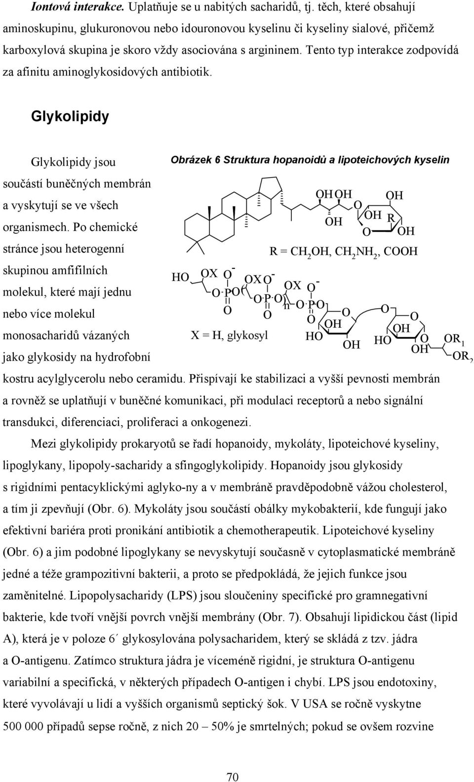 Tento typ interakce zodpovídá za afinitu aminoglykosidových antibiotik. Glykolipidy Glykolipidy jsou součástí buněčných membrán a vyskytují se ve všech organismech.